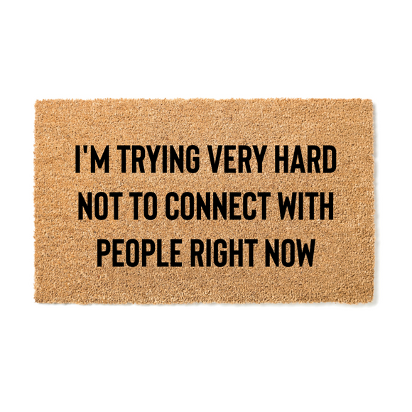 I'M TRYING VERY HARD NOT TO CONNECT WITH PEOPLE RIGHT NOW DOORMAT